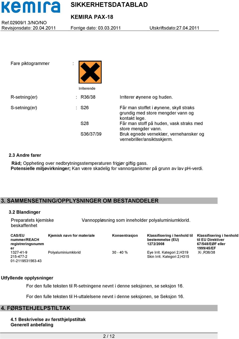 3 Andre farer Råd; Oppheting over nedbrytningsstemperaturen frigjør giftig gass. Potensielle miljøvirkninger; Kan være skadelig for vannorganismer på grunn av lav ph-verdi. 3.