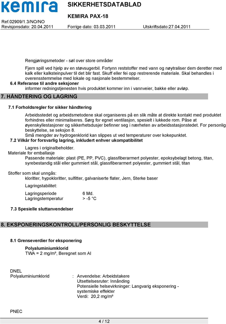 4 Referanse til andre seksjoner informer redningstjenesten hvis produktet kommer inn i vannveier, bakke eller avløp. 7. HÅNDTERING OG LAGRING 7.