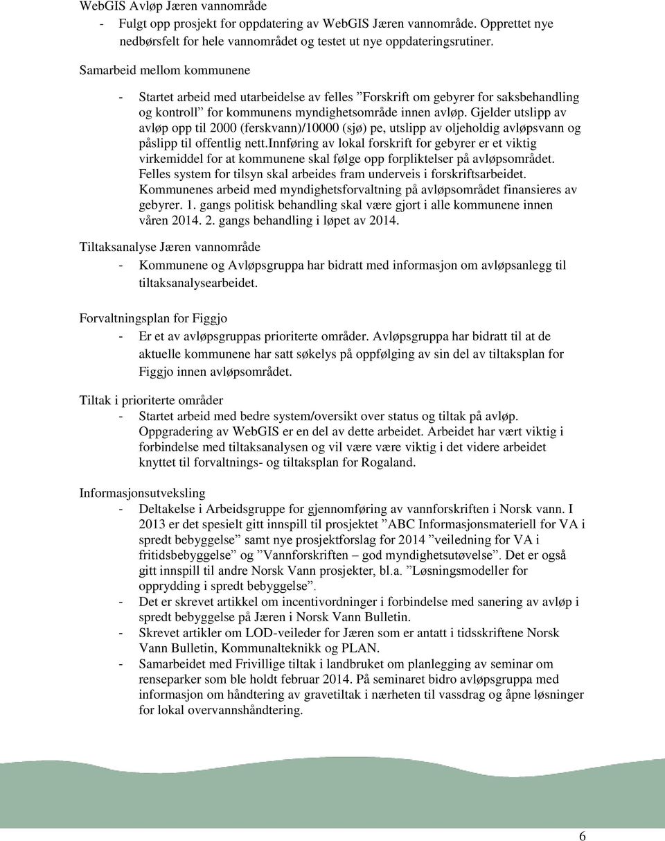 Gjelder utslipp av avløp opp til 2000 (ferskvann)/10000 (sjø) pe, utslipp av oljeholdig avløpsvann og påslipp til offentlig nett.