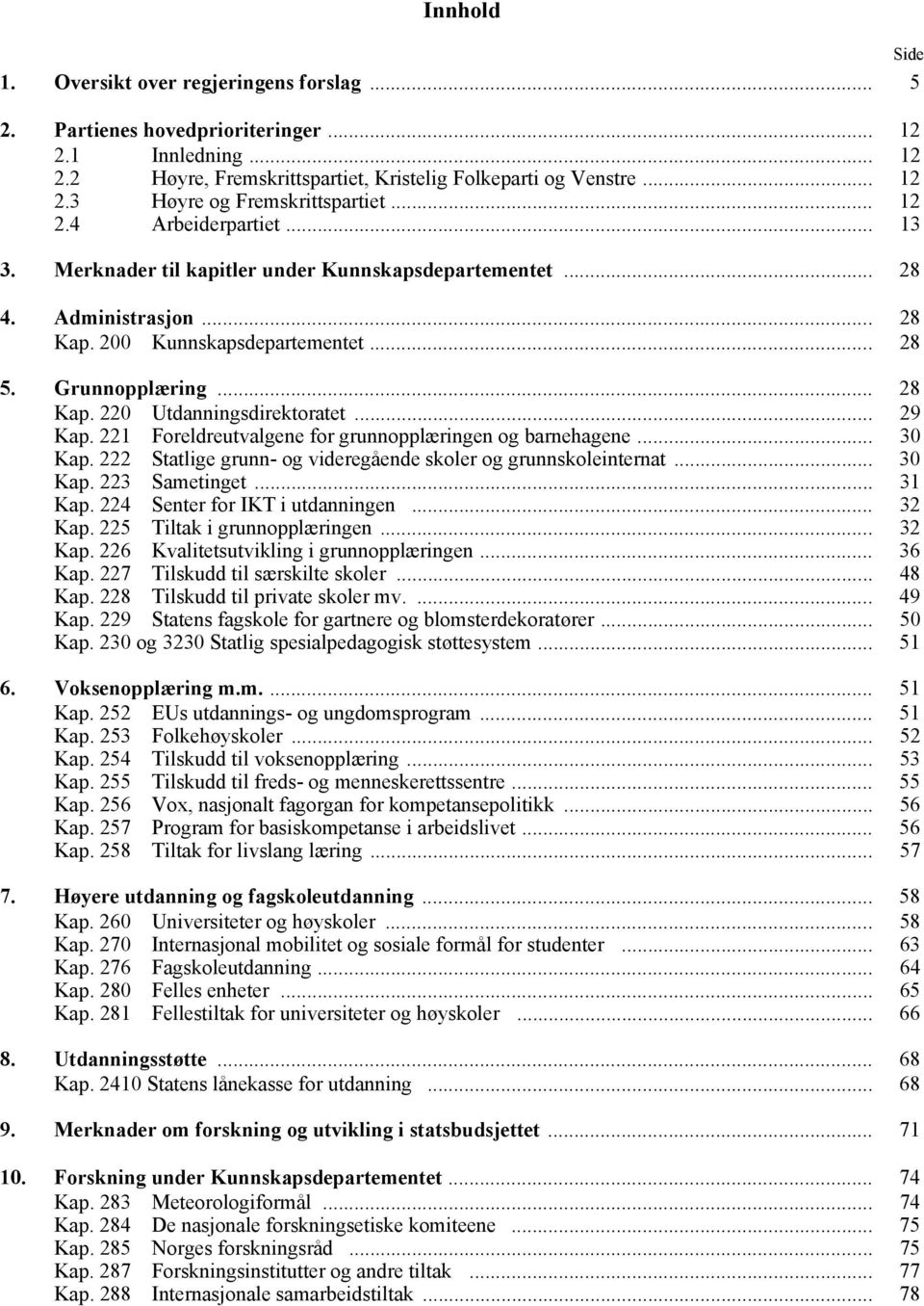 221 Foreldreutvalgene for grunnopplæringen og barnehagene... 30 Kap. 222 Statlige grunn- og videregående skoler og grunnskoleinternat... 30 Kap. 223 Sametinget... 31 Kap.