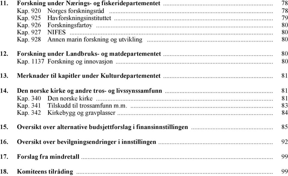 Merknader til kapitler under Kulturdepartementet... 81 14. Den norske kirke og andre tros- og livssynssamfunn... 81 Kap. 340 Den norske kirke... 81 Kap. 341 Tilskudd til trossamfunn m.m.... 83 Kap.