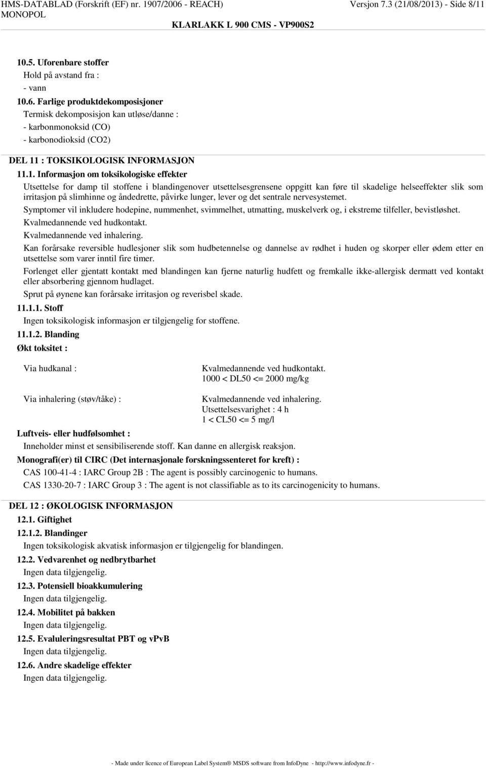 åndedrette, påvirke lunger, lever og det sentrale nervesystemet. Symptomer vil inkludere hodepine, nummenhet, svimmelhet, utmatting, muskelverk og, i ekstreme tilfeller, bevistløshet.