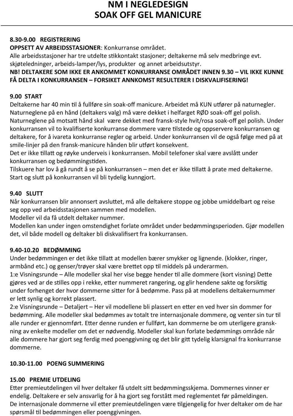 DELTAKERE SOM IKKE ER ANKOMMET KONKURRANSE OMRÅDET INNEN 9.30 VIL IKKE KUNNE FÅ DELTA I KONKURRANSEN FORSIKET ANNKOMST RESULTERER I DISKVALIFISERING! 9.00 START Deltakerne har 40 min til å fullføre sin soak-off manicure.