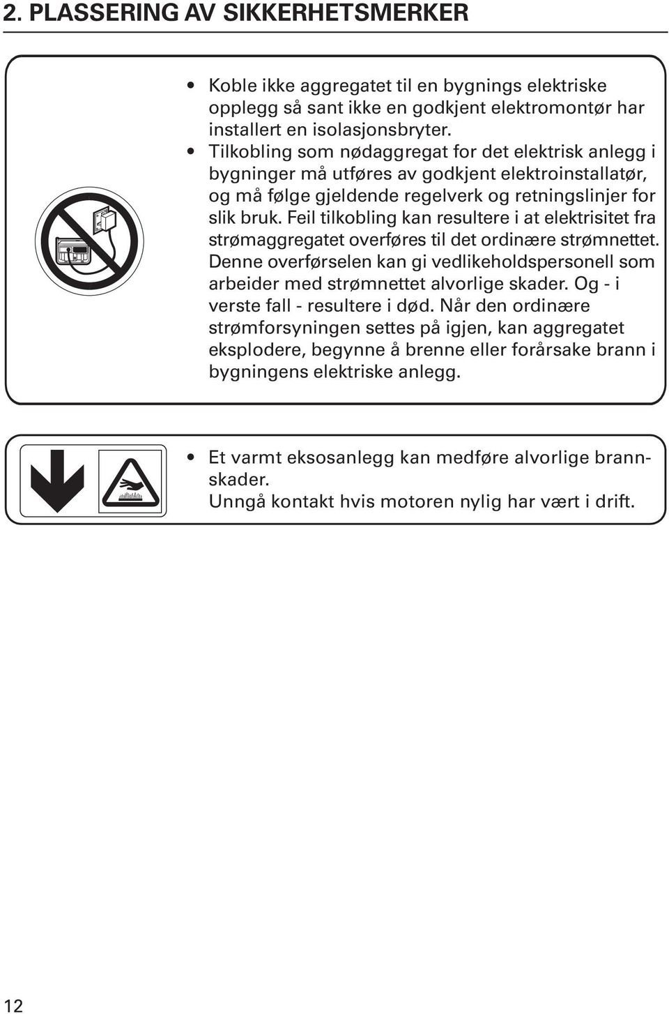 Feil tilkobling kan resultere i at elektrisitet fra strømaggregatet overføres til det ordinære strømnettet.