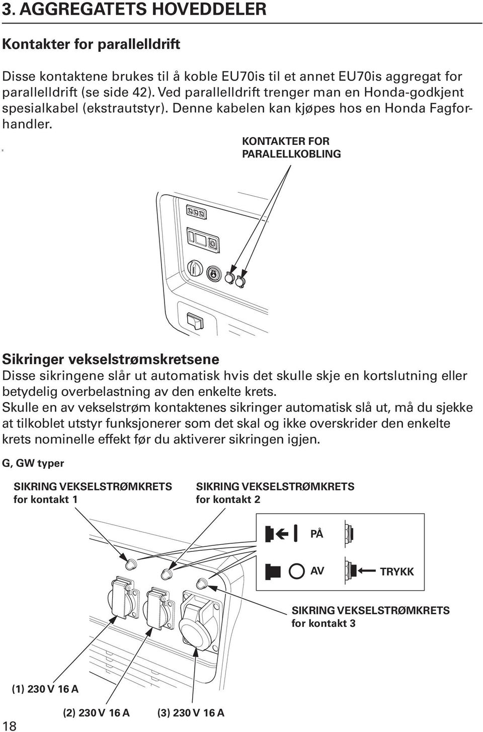 KONTAKTER FOR PARALELLKOBLING Sikringer vekselstrømskretsene Disse sikringene slår ut automatisk hvis det skulle skje en kortslutning eller betydelig overbelastning av den enkelte krets.