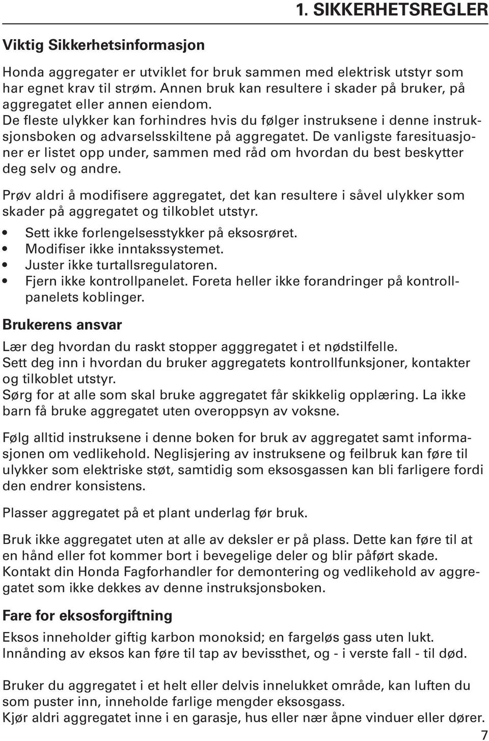 De fleste ulykker kan forhindres hvis du følger instruksene i denne instruksjonsboken og advarselsskiltene på aggregatet.