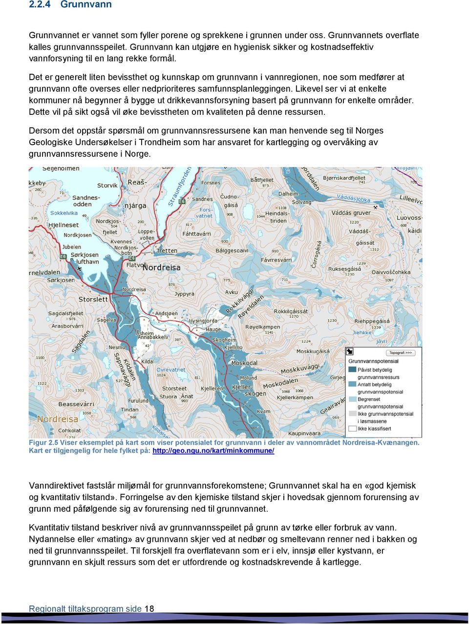 Det er generelt liten bevissthet og kunnskap om grunnvann i vannregionen, noe som medfører at grunnvann ofte overses eller nedprioriteres samfunnsplanleggingen.