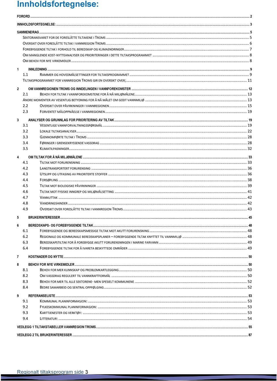 .. 9 1.1 RAMMER OG HOVEDMÅLSETTINGER FOR TILTAKSPROGRAMMET... 9 TILTAKSPROGRAMMET FOR VANNREGION TROMS GIR EN OVERSIKT OVER;... 11 2 OM VANNREGIONEN TROMS OG INNDELINGEN I VANNFOREKOMSTER... 12 2.