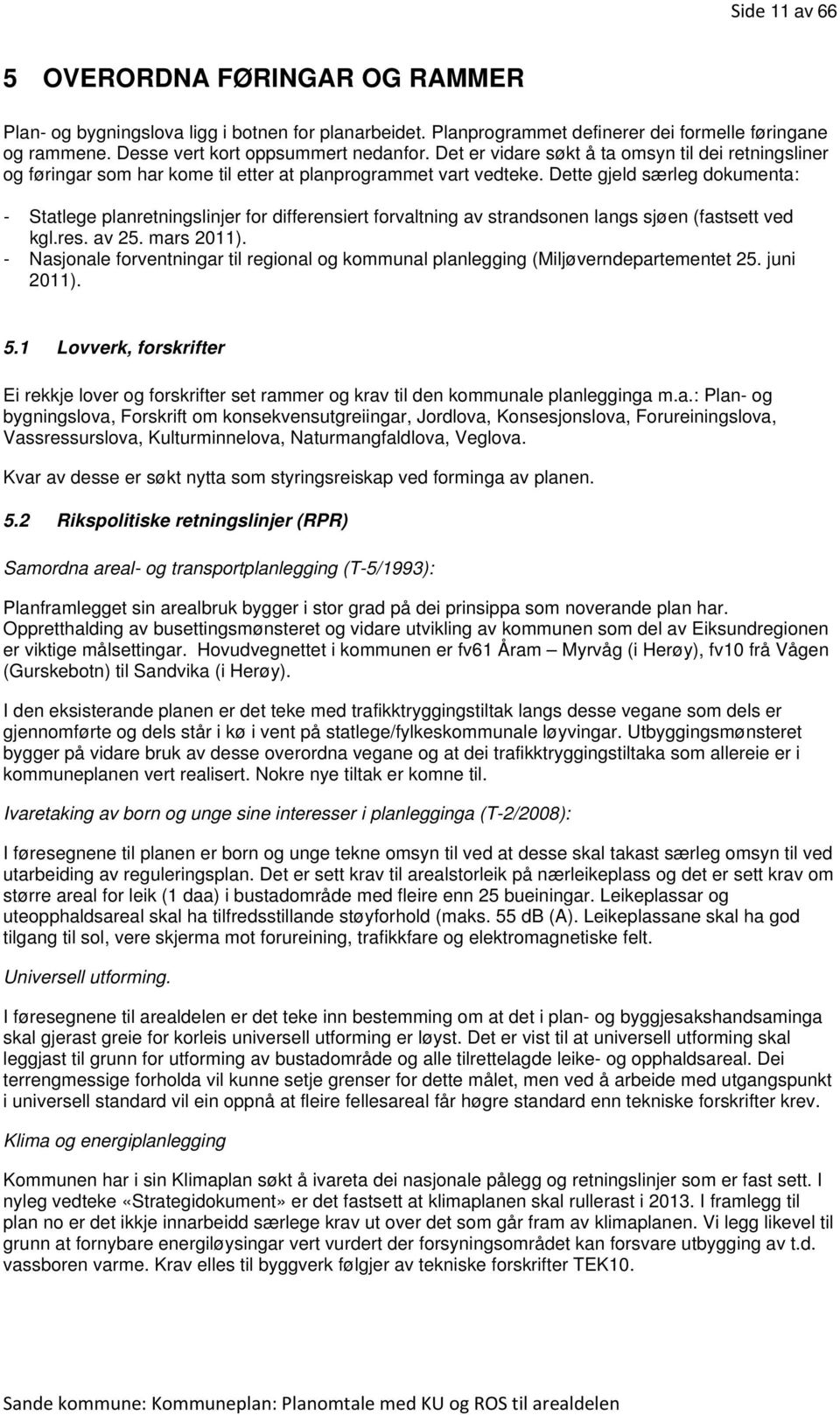 Dette gjeld særleg dokumenta: - Statlege planretningslinjer for differensiert forvaltning av strandsonen langs sjøen (fastsett ved kgl.res. av 25. mars 2011).