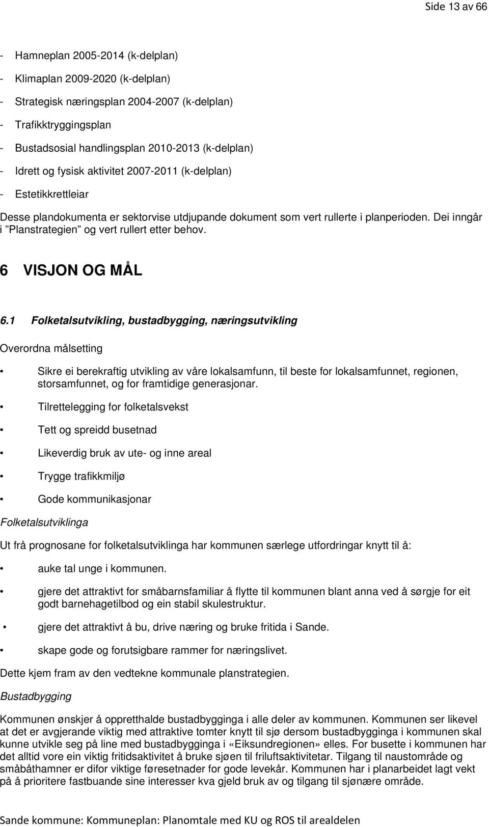 Dei inngår i Planstrategien og vert rullert etter behov. 6 VISJON OG MÅL 6.