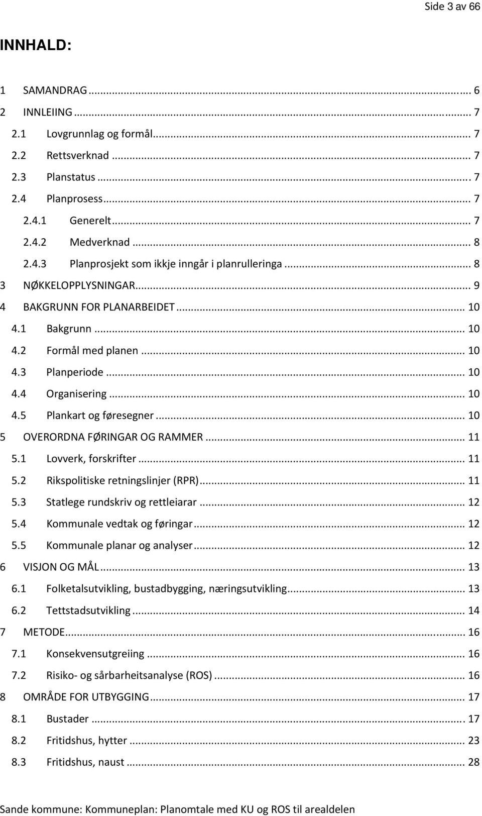 .. 10 5 OVERORDNA FØRINGAR OG RAMMER... 11 5.1 Lovverk, forskrifter... 11 5.2 Rikspolitiske retningslinjer (RPR)... 11 5.3 Statlege rundskriv og rettleiarar... 12 5.4 Kommunale vedtak og føringar.