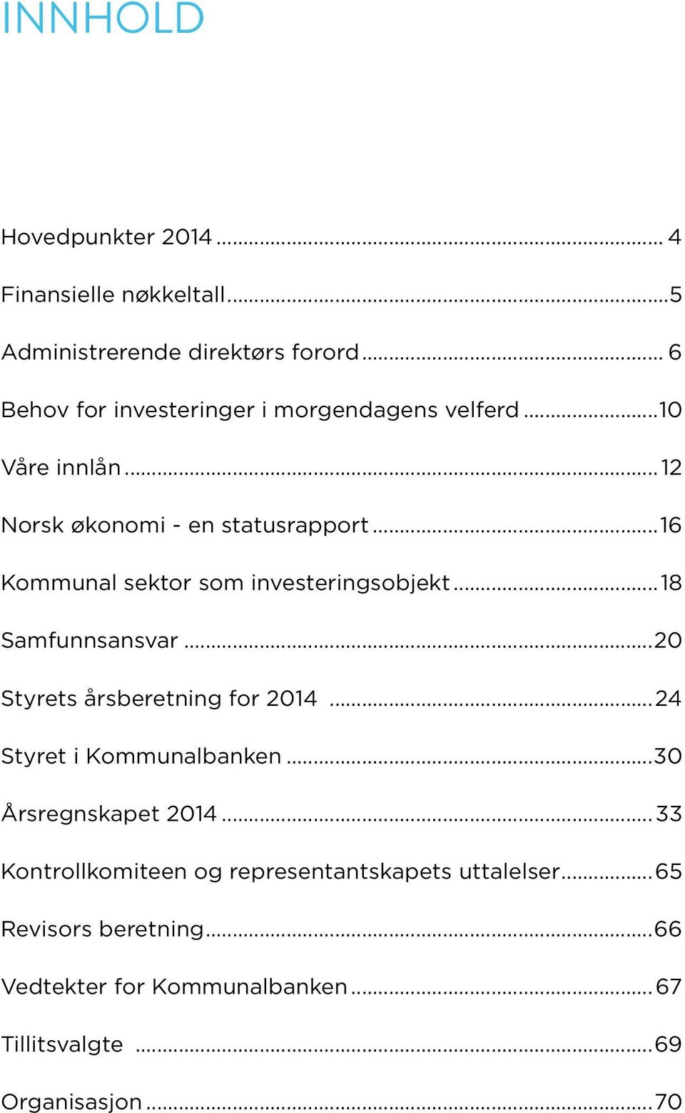 ..16 Kommunal sektor som investeringsobjekt...18 Samfunnsansvar...20 Styrets årsberetning for 2014...24 Styret i Kommunalbanken.