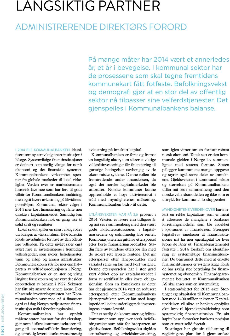 Det gjenspeiles i Kommunalbankens balanse. ÅRSRAPPORT 2014 / SIDE 6 I 2014 BLE KOMMUNALBANKEN klassifisert som systemviktig finansinstitusjon i Norge.