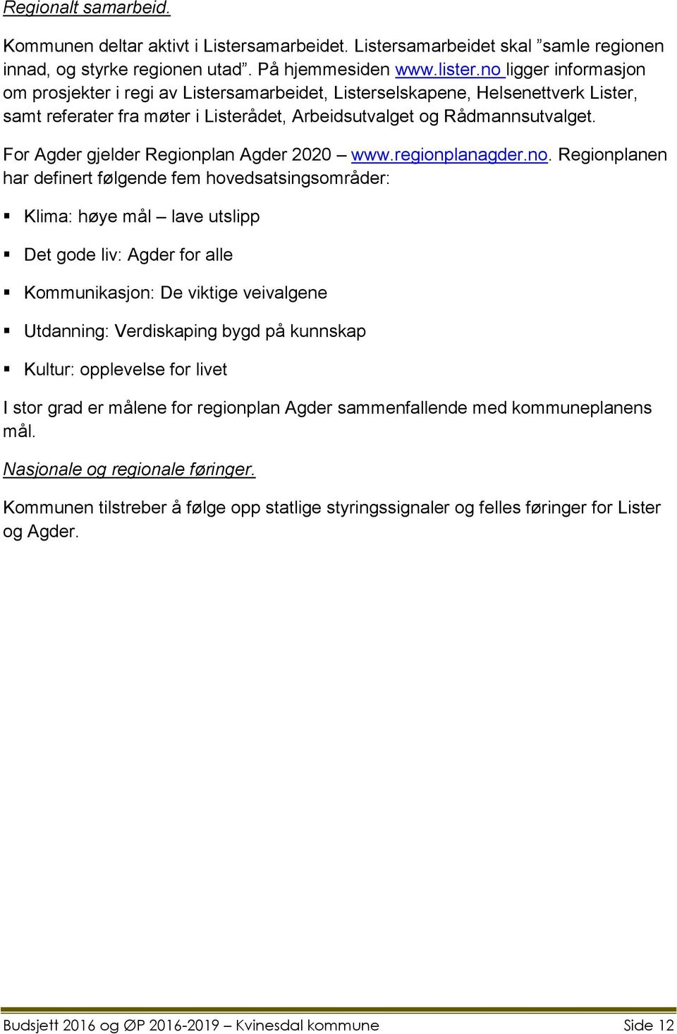 For Agder gjelder Regionplan Agder 2020 www.regionplanagder.no.