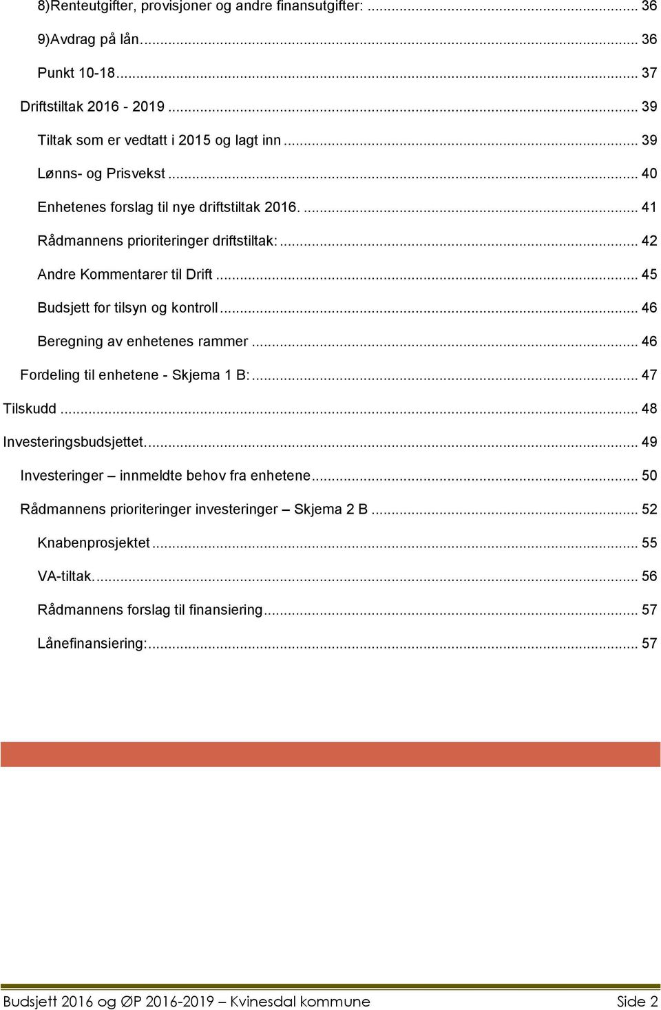 .. 45 Budsjett for tilsyn og kontroll... 46 Beregning av enhetenes rammer... 46 Fordeling til enhetene - Skjema 1 B:... 47 Tilskudd... 48 Investeringsbudsjettet.