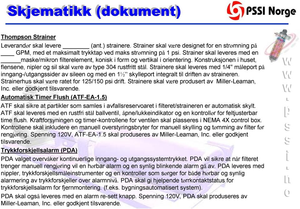 Strainere skal leveres med 1/4" måleport på inngang-/utgangssider av sileen og med en 1½ skylleport integralt til driften av straineren. Strainerhus skal være ratet for 125/150 psi drift.