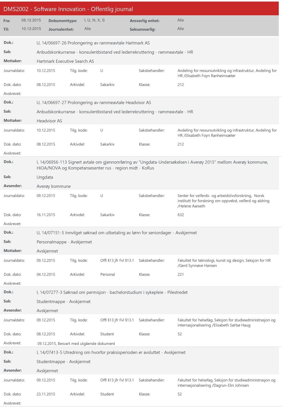 dato: Arkivdel: Sakarkiv, 14/06697-27 Prolongering av rammeavtale Headvisor AS Anbudskonkurranse - konsulentbistand ved lederrekruttering - rammeavtale - HR Headvisor AS HR /Elisabeth Foyn  dato: