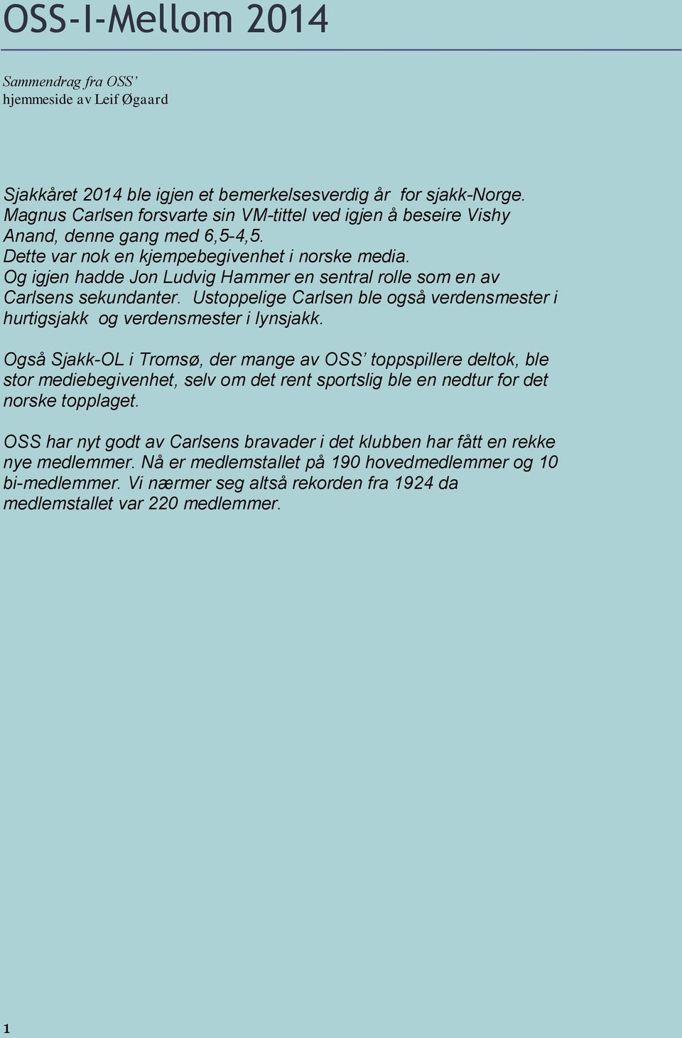 Og igjen hadde Jon Ludvig Hammer en sentral rolle som en av Carlsens sekundanter. Ustoppelige Carlsen ble også verdensmester i hurtigsjakk og verdensmester i lynsjakk.