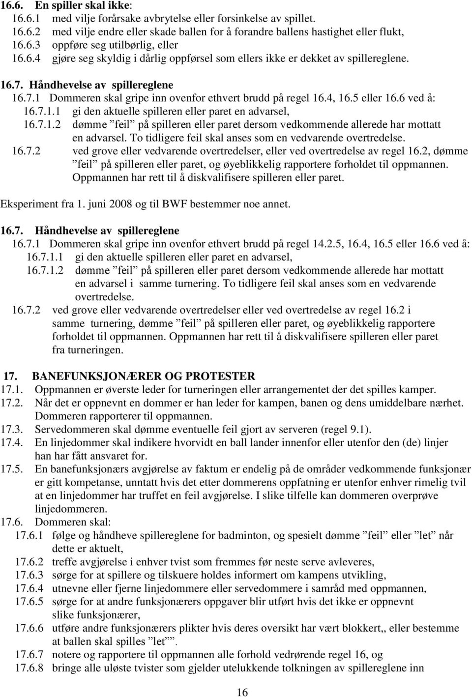 5 eller 16.6 ved å: 16.7.1.1 gi den aktuelle spilleren eller paret en advarsel, 16.7.1.2 dømme feil på spilleren eller paret dersom vedkommende allerede har mottatt en advarsel.