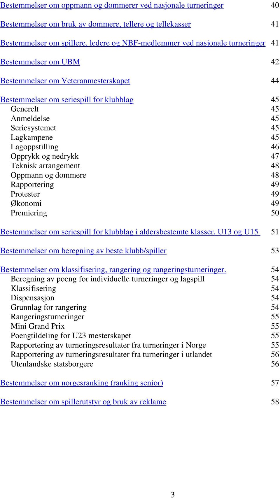 nedrykk 47 Teknisk arrangement 48 Oppmann og dommere 48 Rapportering 49 Protester 49 Økonomi 49 Premiering 50 Bestemmelser om seriespill for klubblag i aldersbestemte klasser, U13 og U15 51