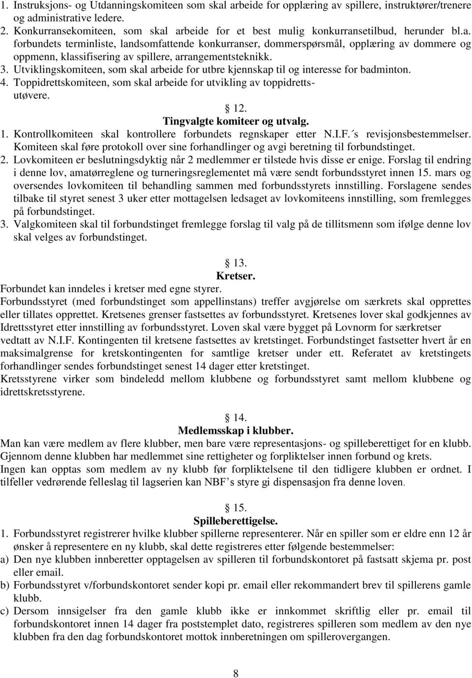 3. Utviklingskomiteen, som skal arbeide for utbre kjennskap til og interesse for badminton. 4. Toppidrettskomiteen, som skal arbeide for utvikling av toppidrettsutøvere. 12.