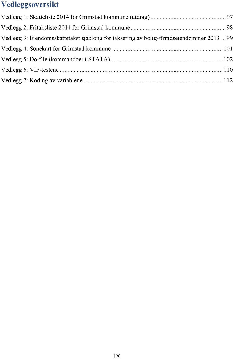 .. 98 Vedlegg 3: Eiendomsskattetakst sjablong for taksering av bolig-/fritidseiendommer 2013.