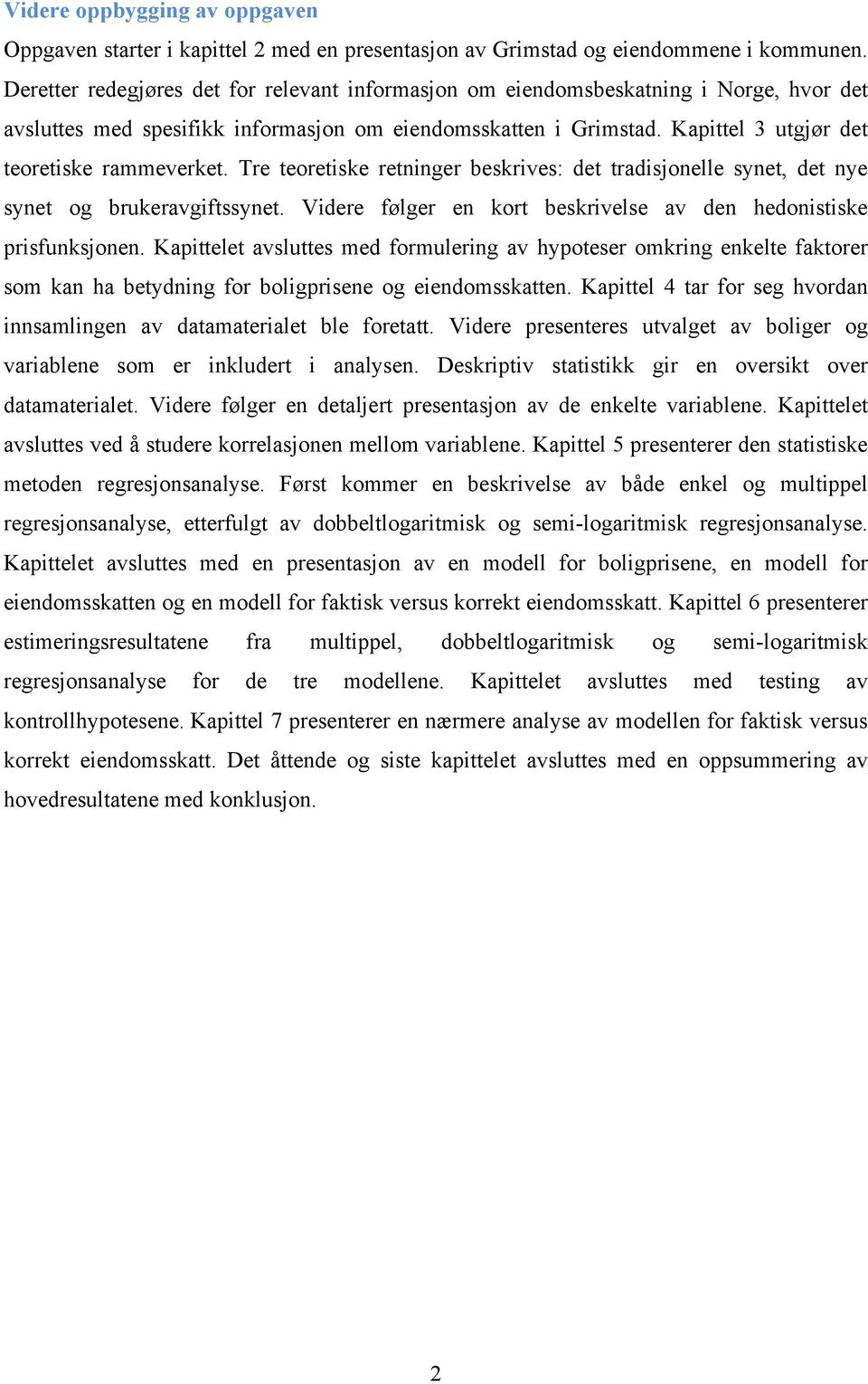 Kapittel 3 utgjør det teoretiske rammeverket. Tre teoretiske retninger beskrives: det tradisjonelle synet, det nye synet og brukeravgiftssynet.