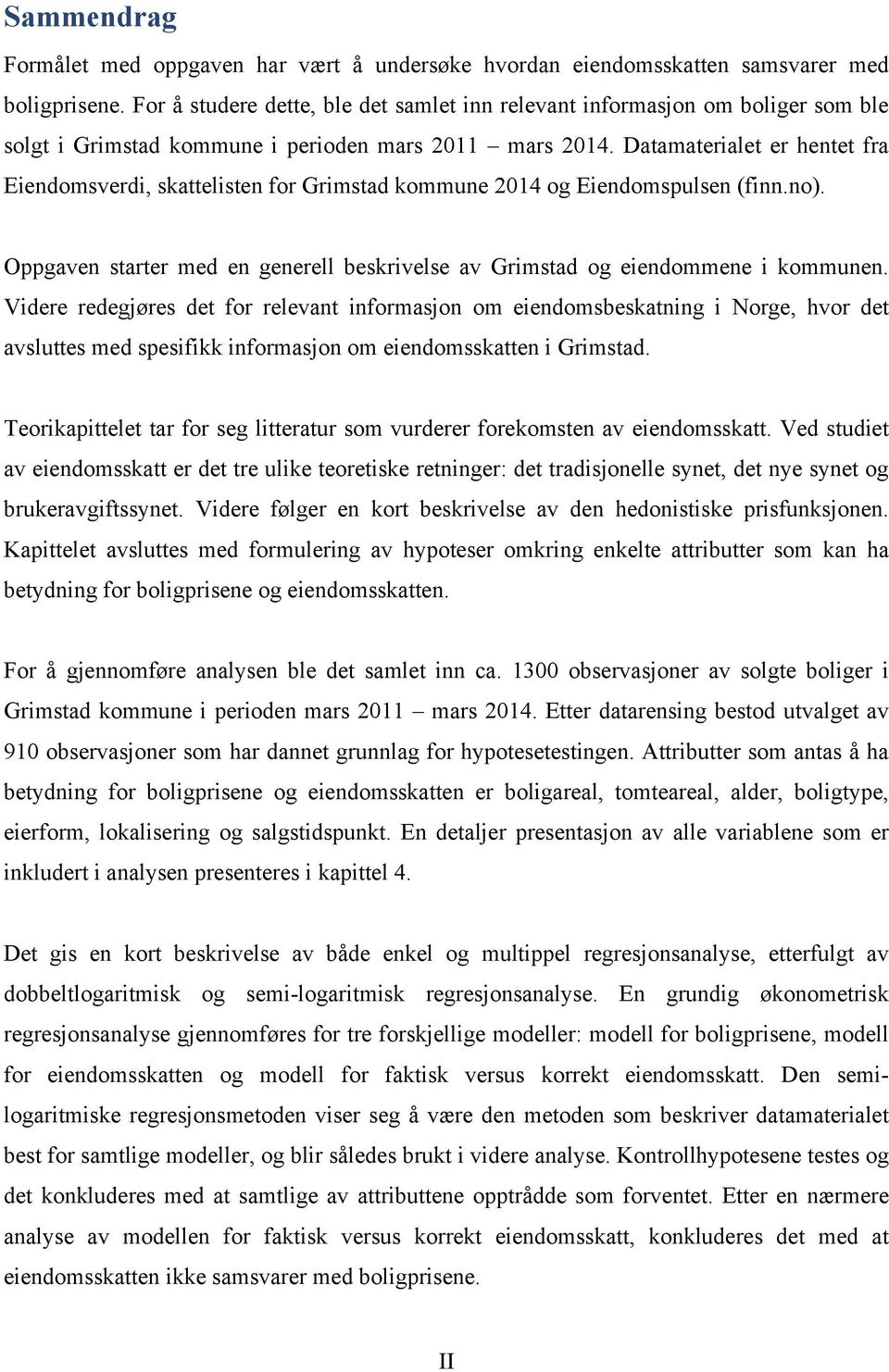 Datamaterialet er hentet fra Eiendomsverdi, skattelisten for Grimstad kommune 2014 og Eiendomspulsen (finn.no). Oppgaven starter med en generell beskrivelse av Grimstad og eiendommene i kommunen.