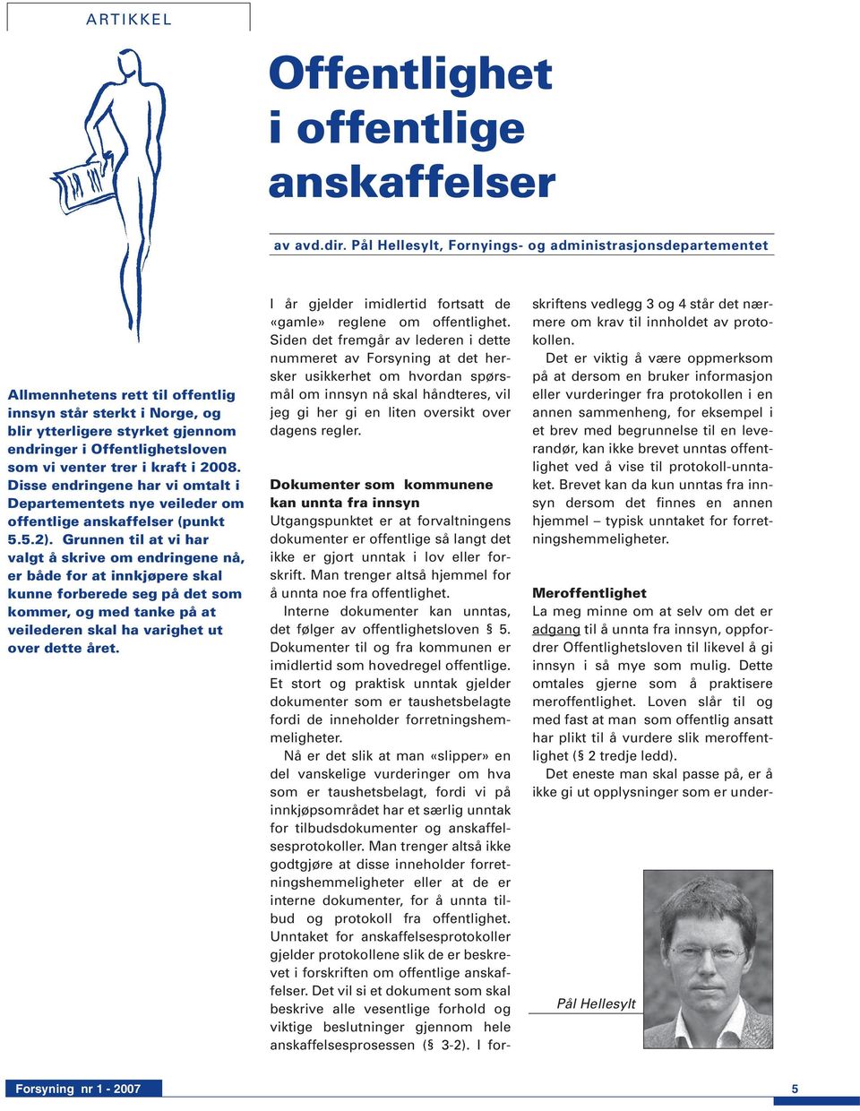 trer i kraft i 2008. Disse endringene har vi omtalt i Departementets nye veileder om offentlige anskaffelser (punkt 5.5.2).