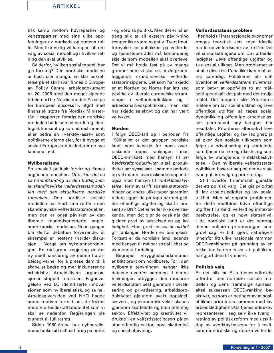 20, 2005 med den meget sigende tittelen: «The Nordic model: A recipe for European success?», utgitt med finansiell støtte fra Nordisk Ministerråd.