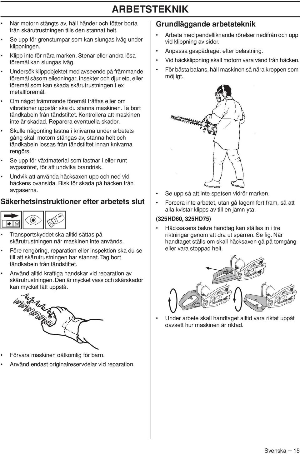 Undersök klippobjektet med avseende på främmande föremål såsom elledningar, insekter och djur etc, eller föremål som kan skada skärutrustningen t ex metallföremål.