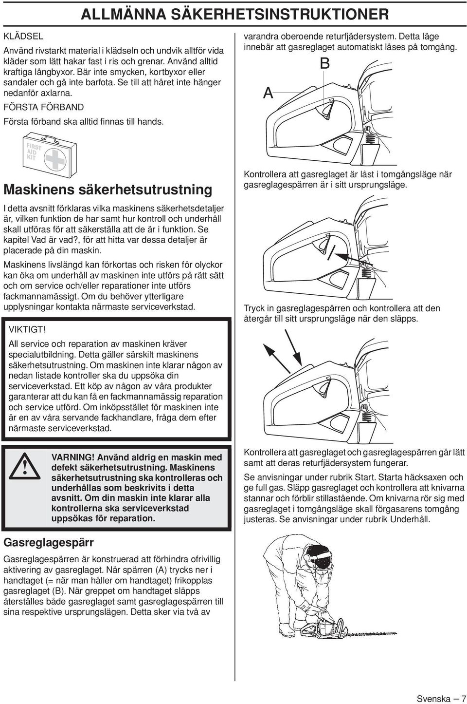 varandra oberoende returfjädersystem. Detta läge innebär att gasreglaget automatiskt låses på tomgång.