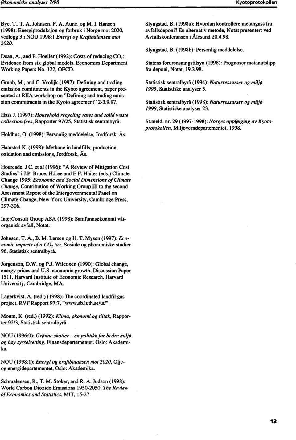 Vrolijk (1997): Defining and trading emission comittments in the Kyoto agreement, paper presented at RIIA workshop on "Defining and trading emission commitments in the Kyoto agreement" 2-3.9.97. Hass J.