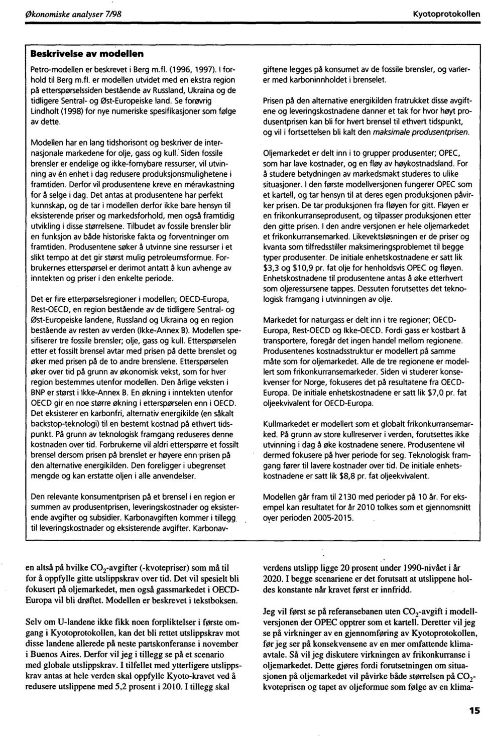 Se forovrig Lindholt (1998) for nye numeriske spesifikasjoner som folge av dette. Modellen har en lang tidshorisont og beskriver de internasjonale markedene for olje, gass og kull.