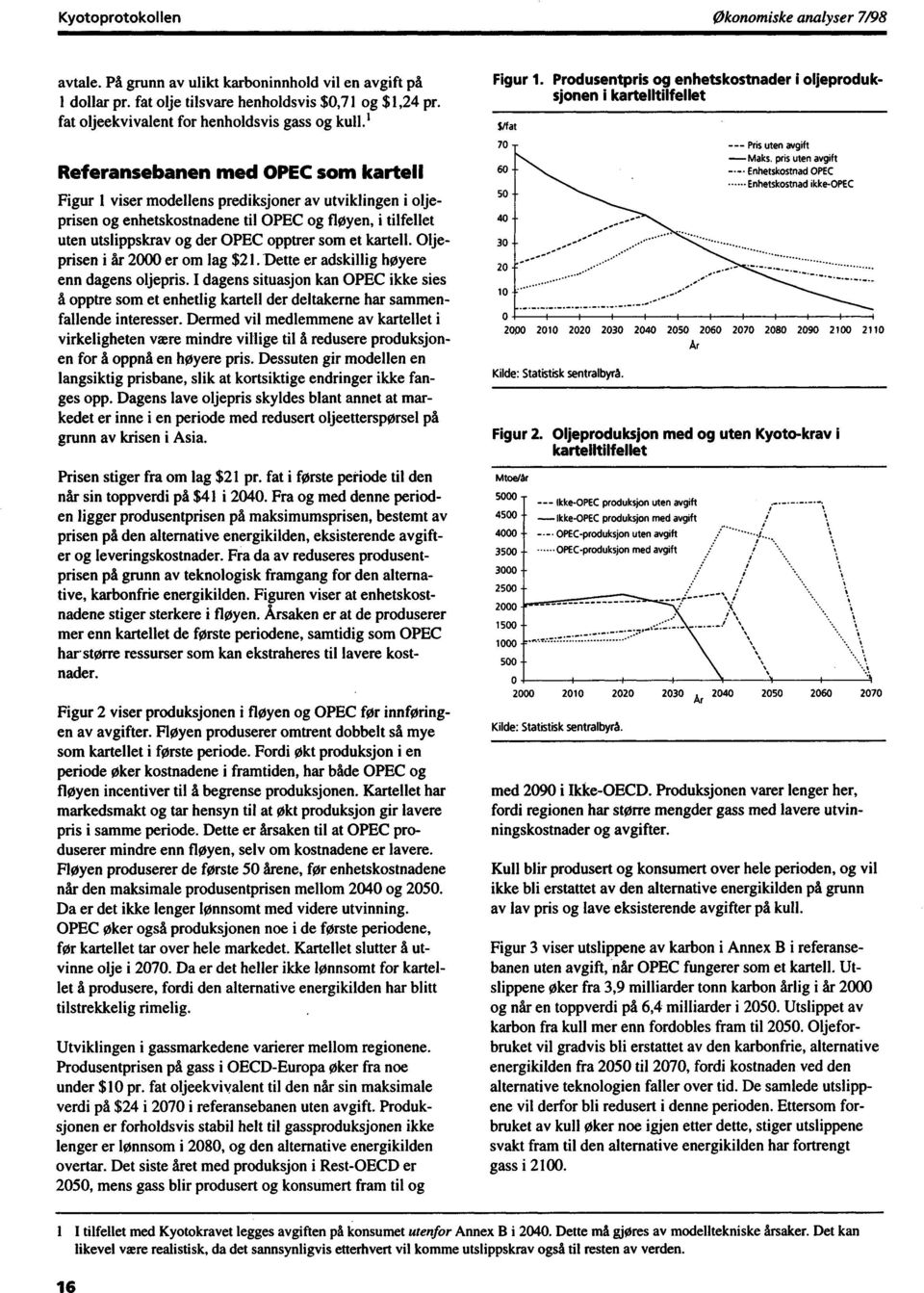 ' Referansebanen med OPEC som kartell Figur 1 viser modellens prediksjoner av utviklingen i oljeprisen og enhetskostnadene til OPEC og fløyen, i tilfellet uten utslippskrav og der OPEC opptrer som et