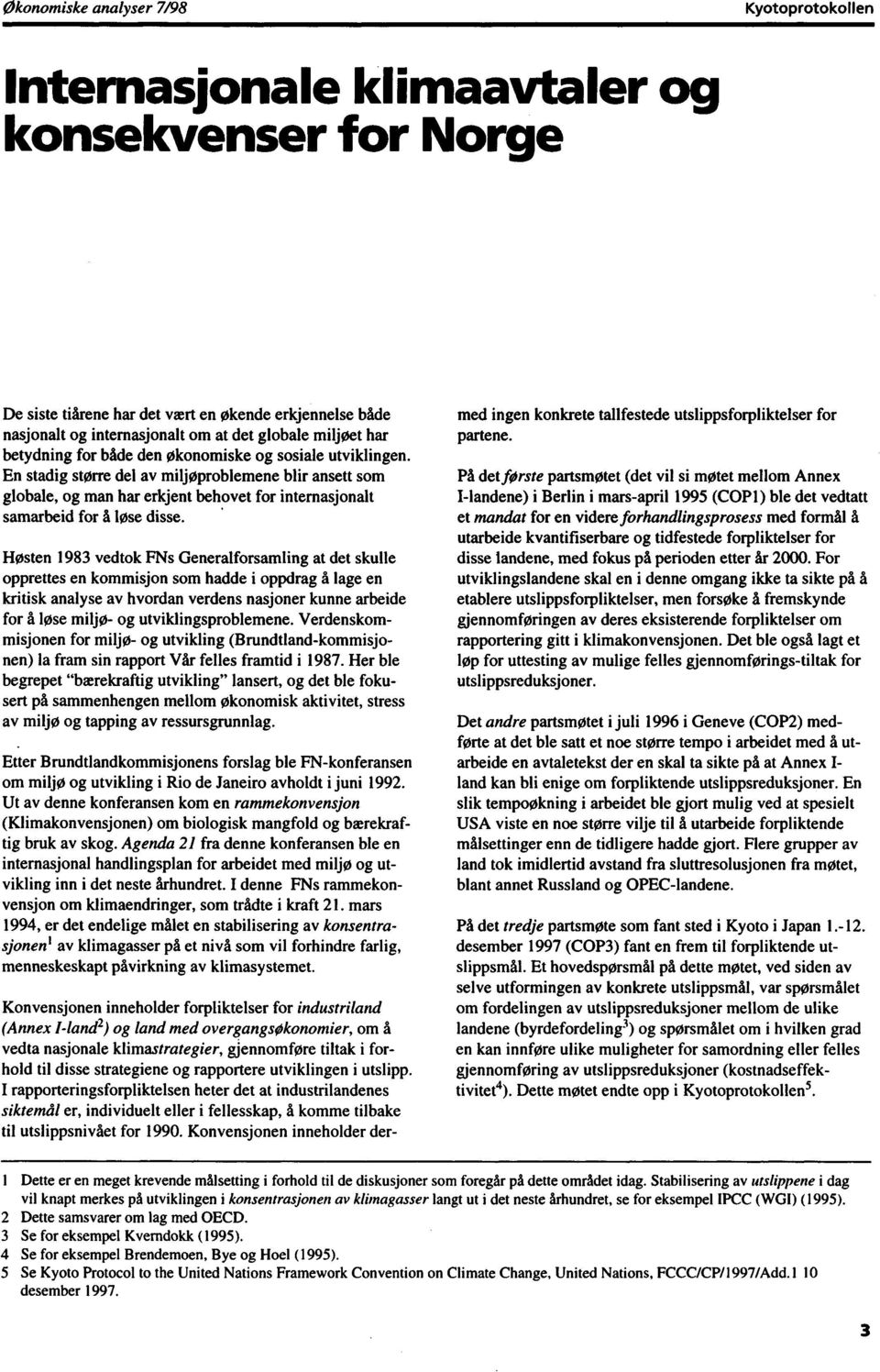 Høsten 1983 vedtok FNs Generalforsamling at det skulle opprettes en kommisjon som hadde i oppdrag å lage en kritisk analyse av hvordan verdens nasjoner kunne arbeide for å løse miljø- og