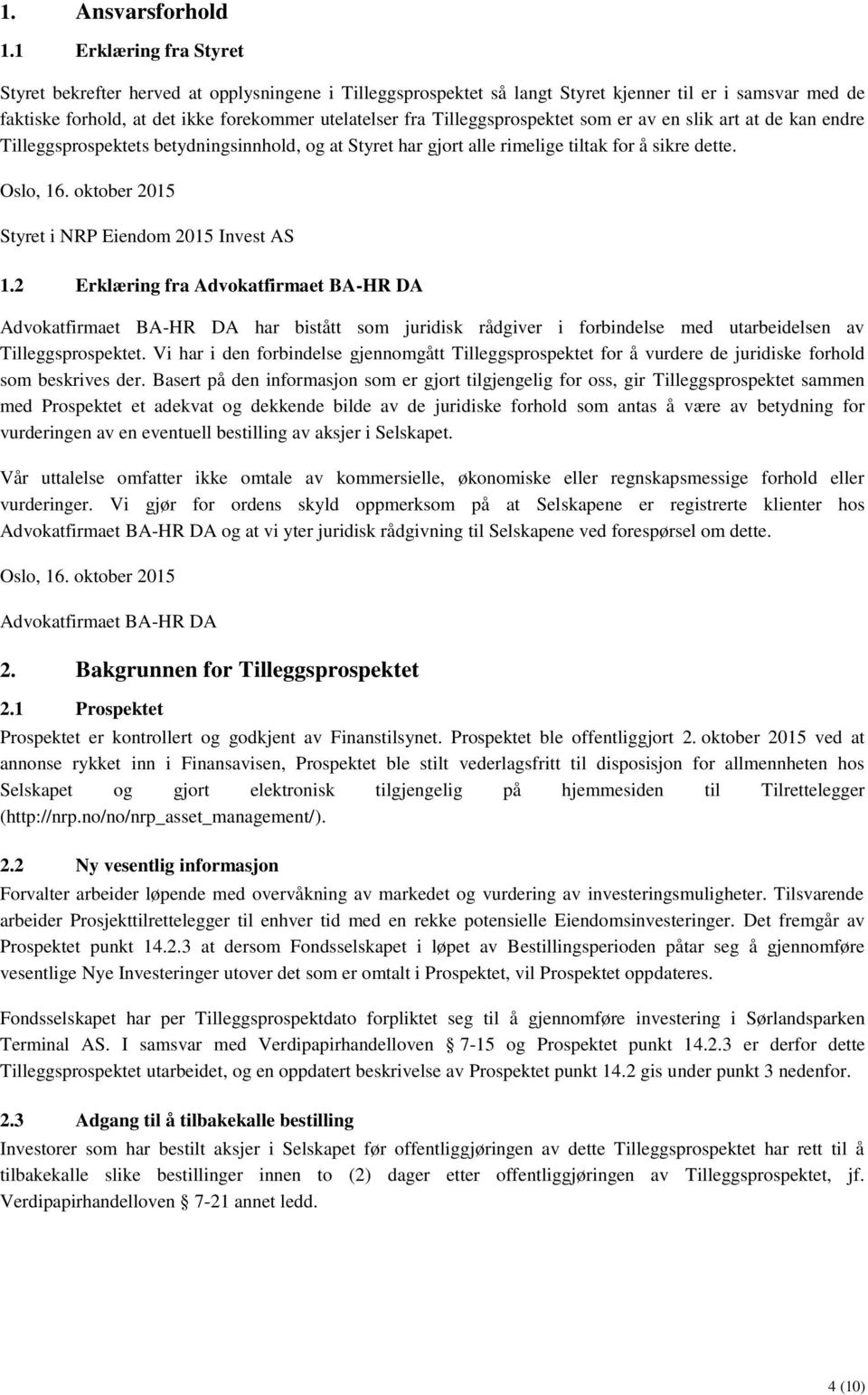 Tilleggsprospektet som er av en slik art at de kan endre Tilleggsprospektets betydningsinnhold, og at Styret har gjort alle rimelige tiltak for å sikre dette. Oslo, 16.