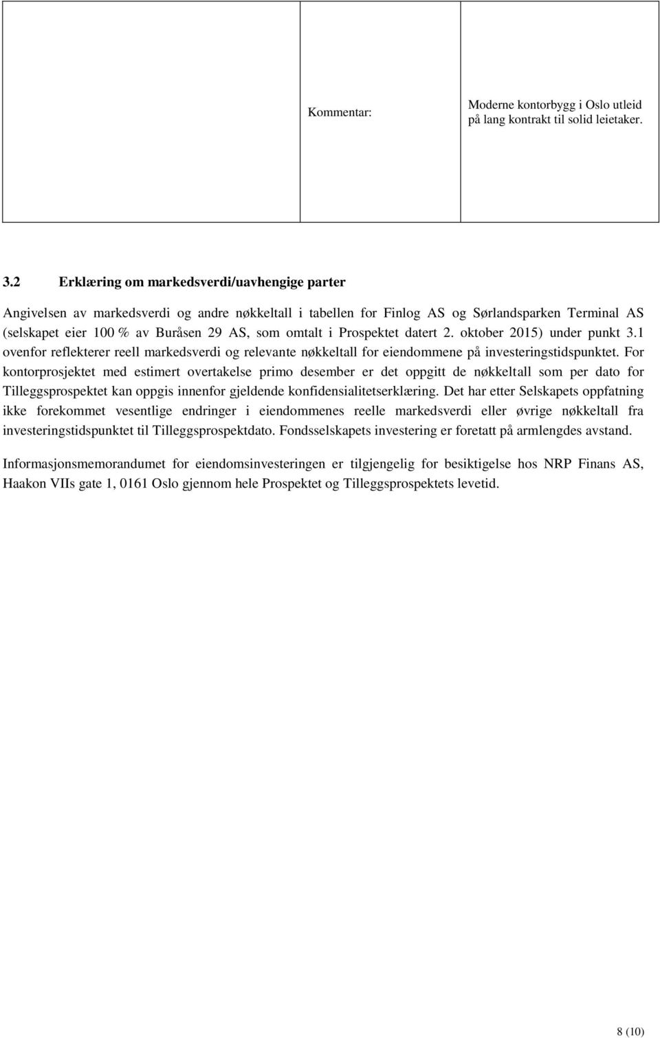 i Prospektet datert 2. oktober 2015) under punkt 3.1 ovenfor reflekterer reell markedsverdi og relevante nøkkeltall for eiendommene på investeringstidspunktet.