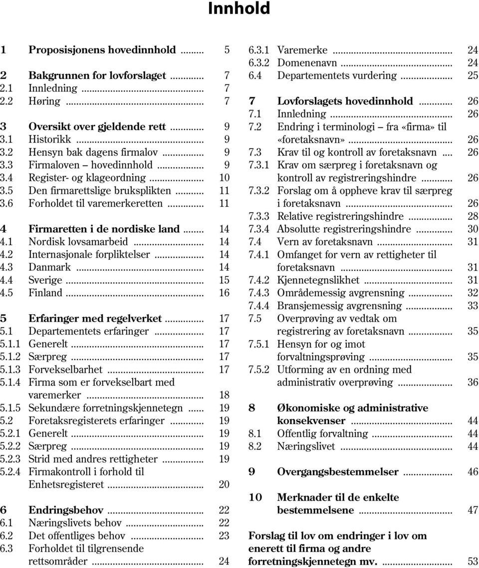 .. 9 7.3 Krav til og kontroll av foretaksnavn... 26 3.3 Firmaloven hovedinnhold... 9 7.3.1 Krav om særpreg i foretaksnavn og 3.4 Register- og klageordning... 10 kontroll av registreringshindre... 26 3.5 Den firmarettslige bruksplikten.