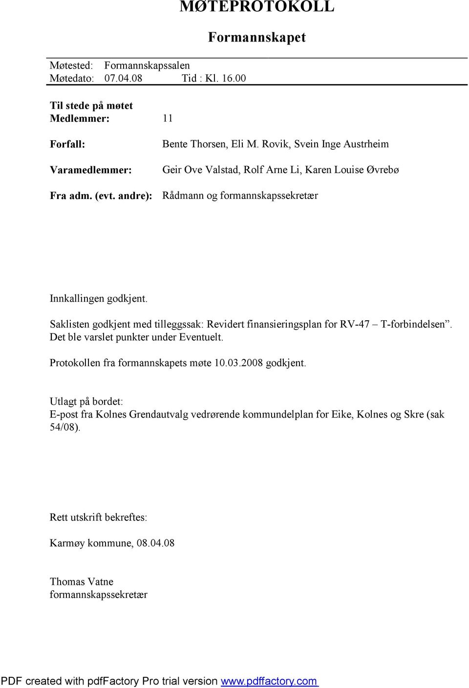 Saklisten godkjent med tilleggssak: Revidert finansieringsplan for RV-47 T-forbindelsen. Det ble varslet punkter under Eventuelt. Protokollen fra formannskapets møte 10.03.