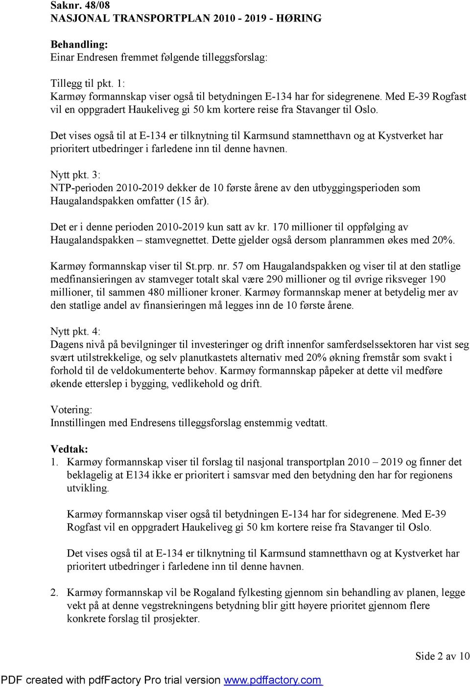 Det vises også til at E-134 er tilknytning til Karmsund stamnetthavn og at Kystverket har prioritert utbedringer i farledene inn til denne havnen. Nytt pkt.