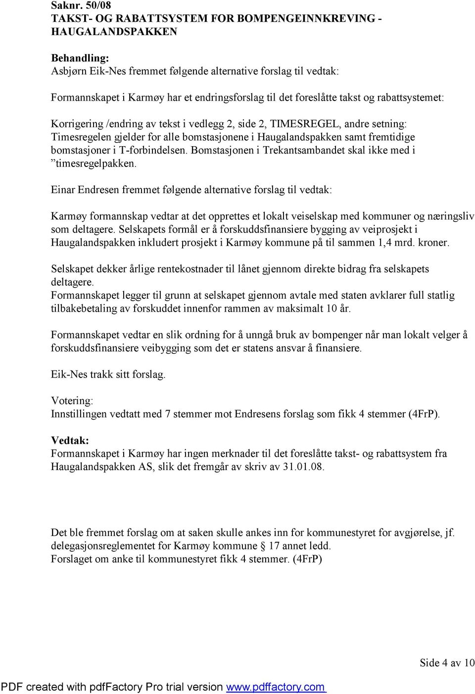 foreslåtte takst og rabattsystemet: Korrigering /endring av tekst i vedlegg 2, side 2, TIMESREGEL, andre setning: Timesregelen gjelder for alle bomstasjonene i Haugalandspakken samt fremtidige