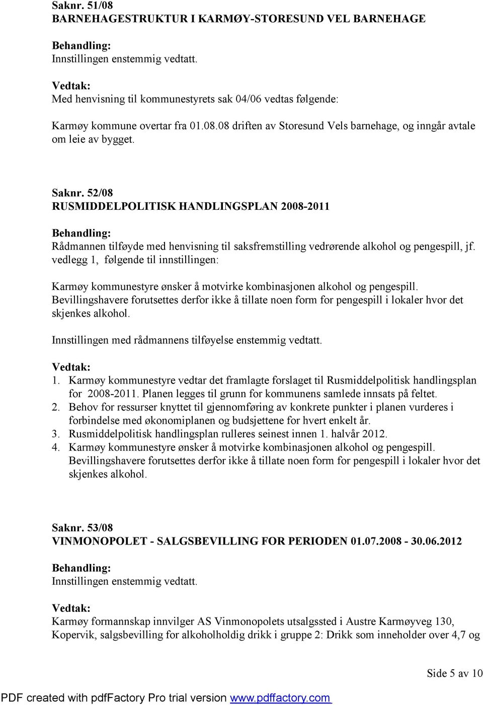 vedlegg 1, følgende til innstillingen: Karmøy kommunestyre ønsker å motvirke kombinasjonen alkohol og pengespill.