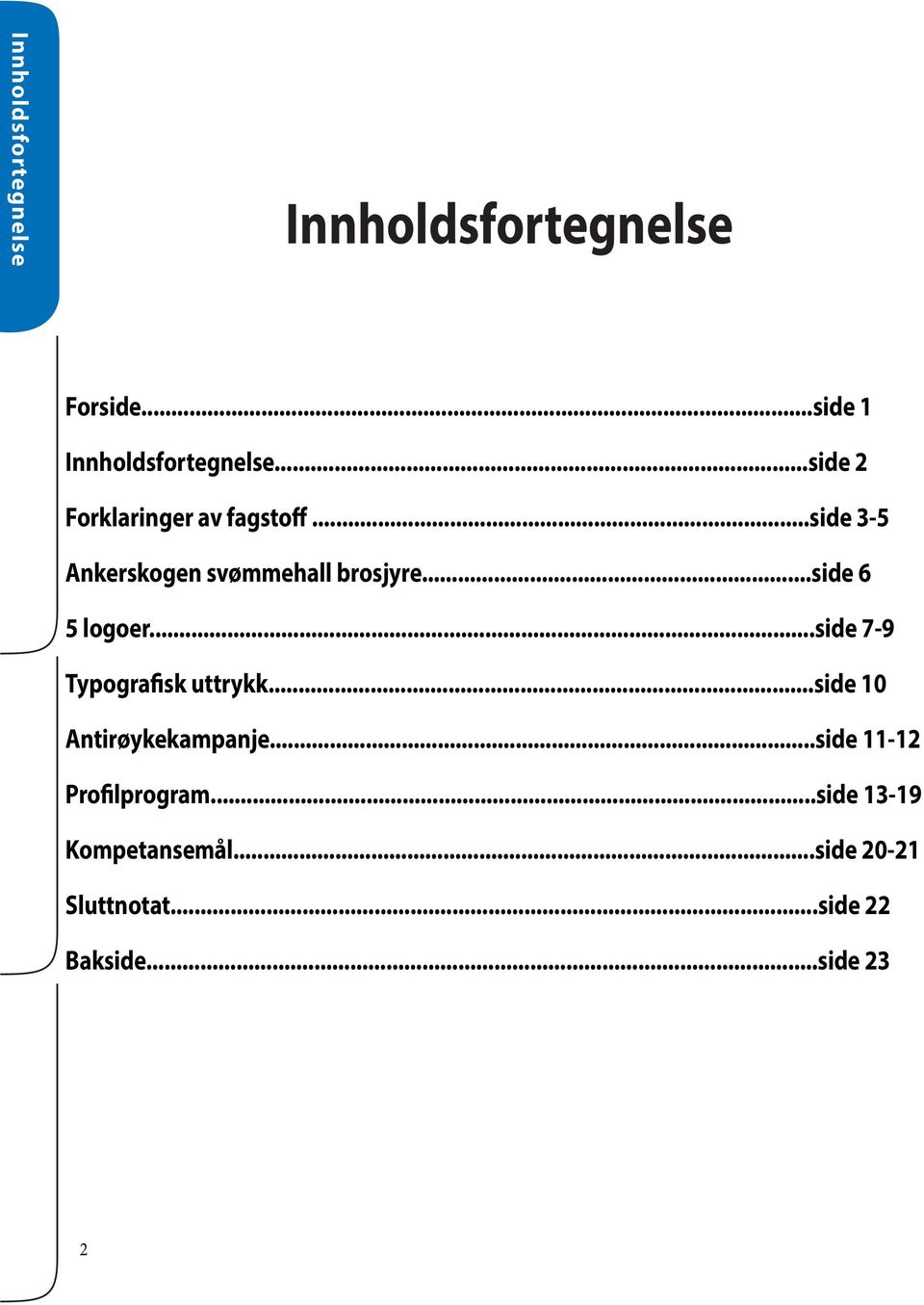 ..side 6 5 logoer...side 7-9 Typografisk uttrykk...side 10 Antirøykekampanje.