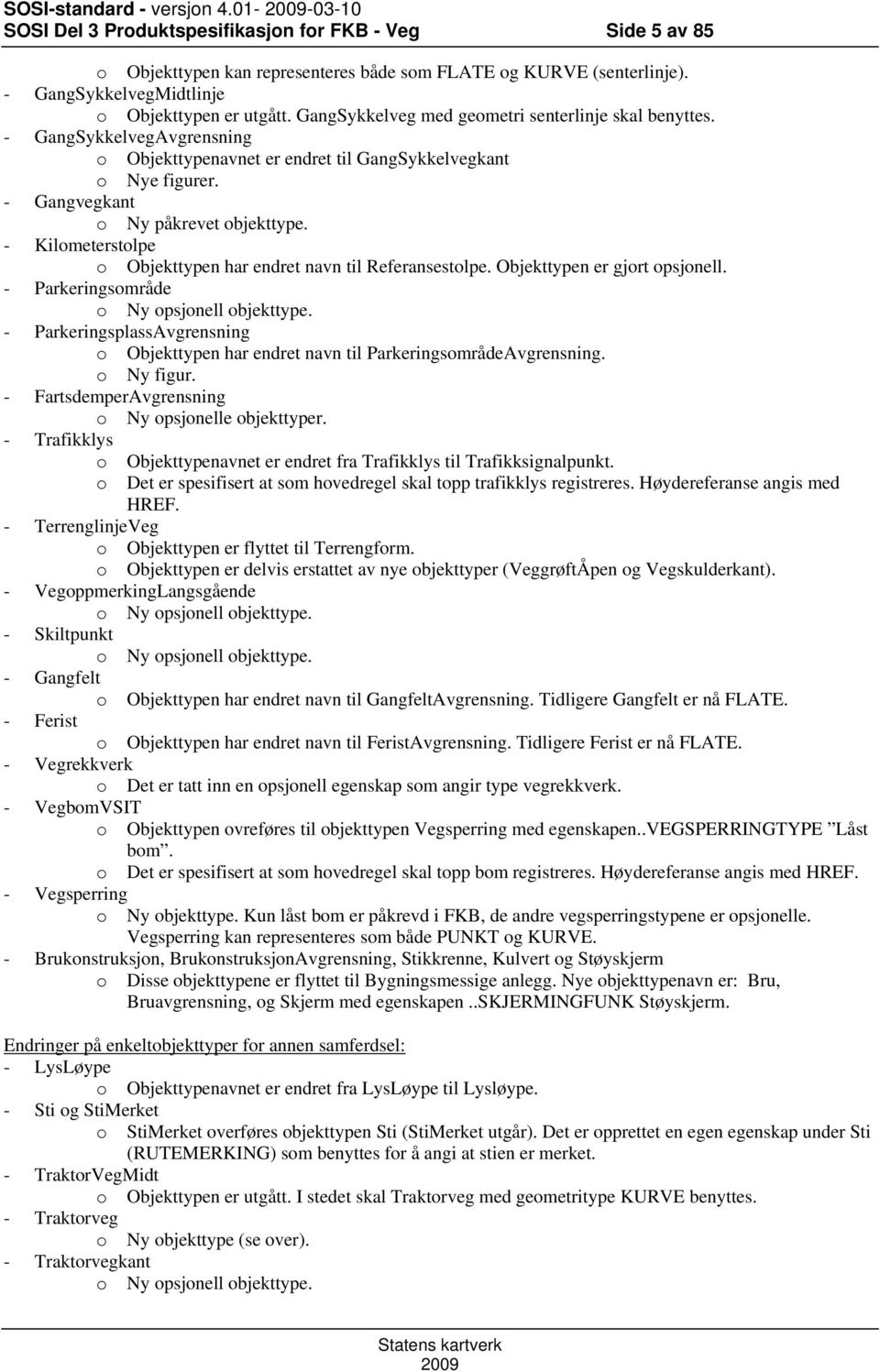 - Gangvegkant o Ny påkrevet objekttype. - Kilometerstolpe o Objekttypen har endret navn til Referansestolpe. Objekttypen er gjort opsjonell. - Parkeringsområde o Ny opsjonell objekttype.