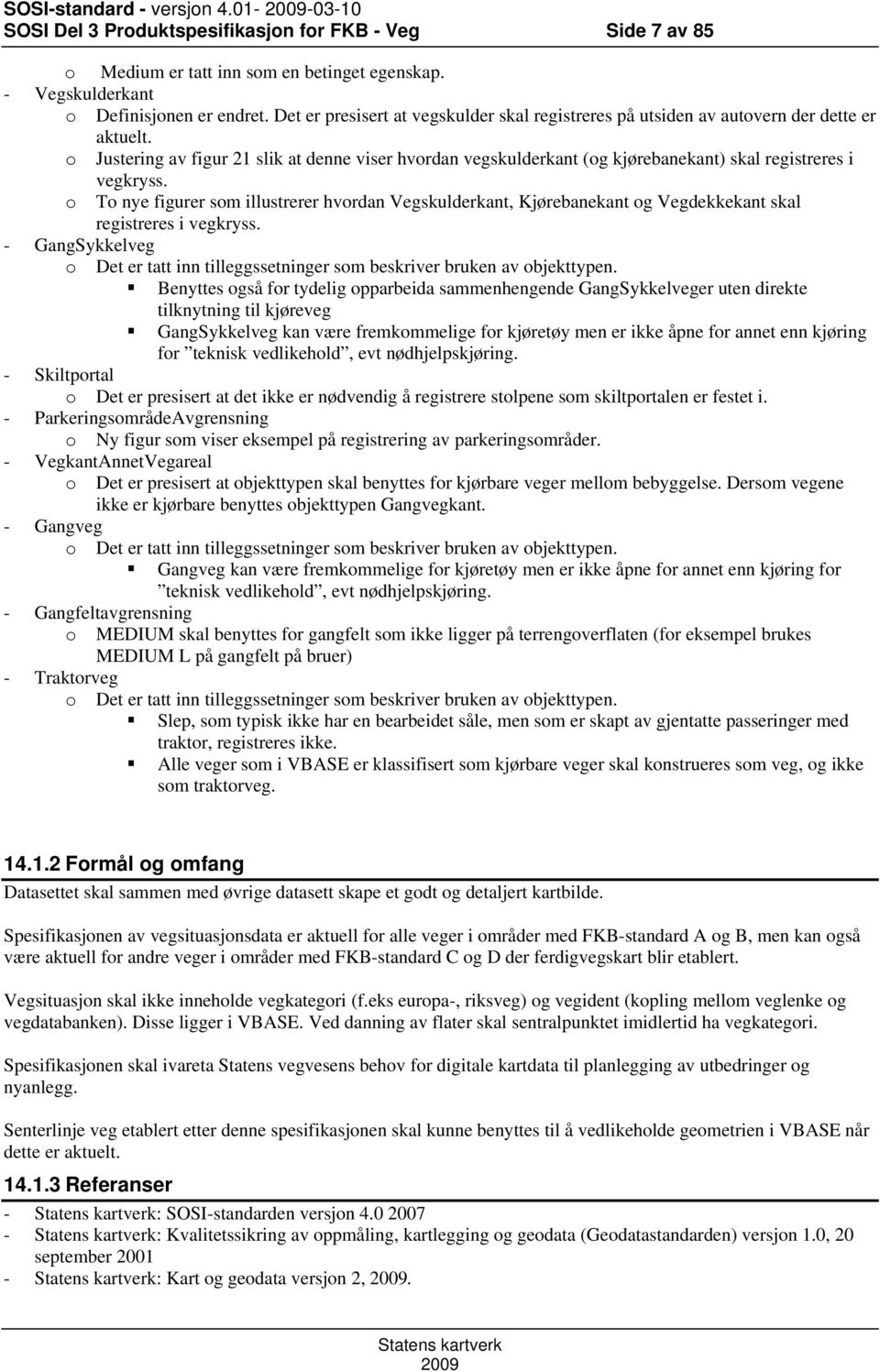 o Justering av figur 21 slik at denne viser hvordan vegskulderkant (og kjørebanekant) skal registreres i vegkryss.