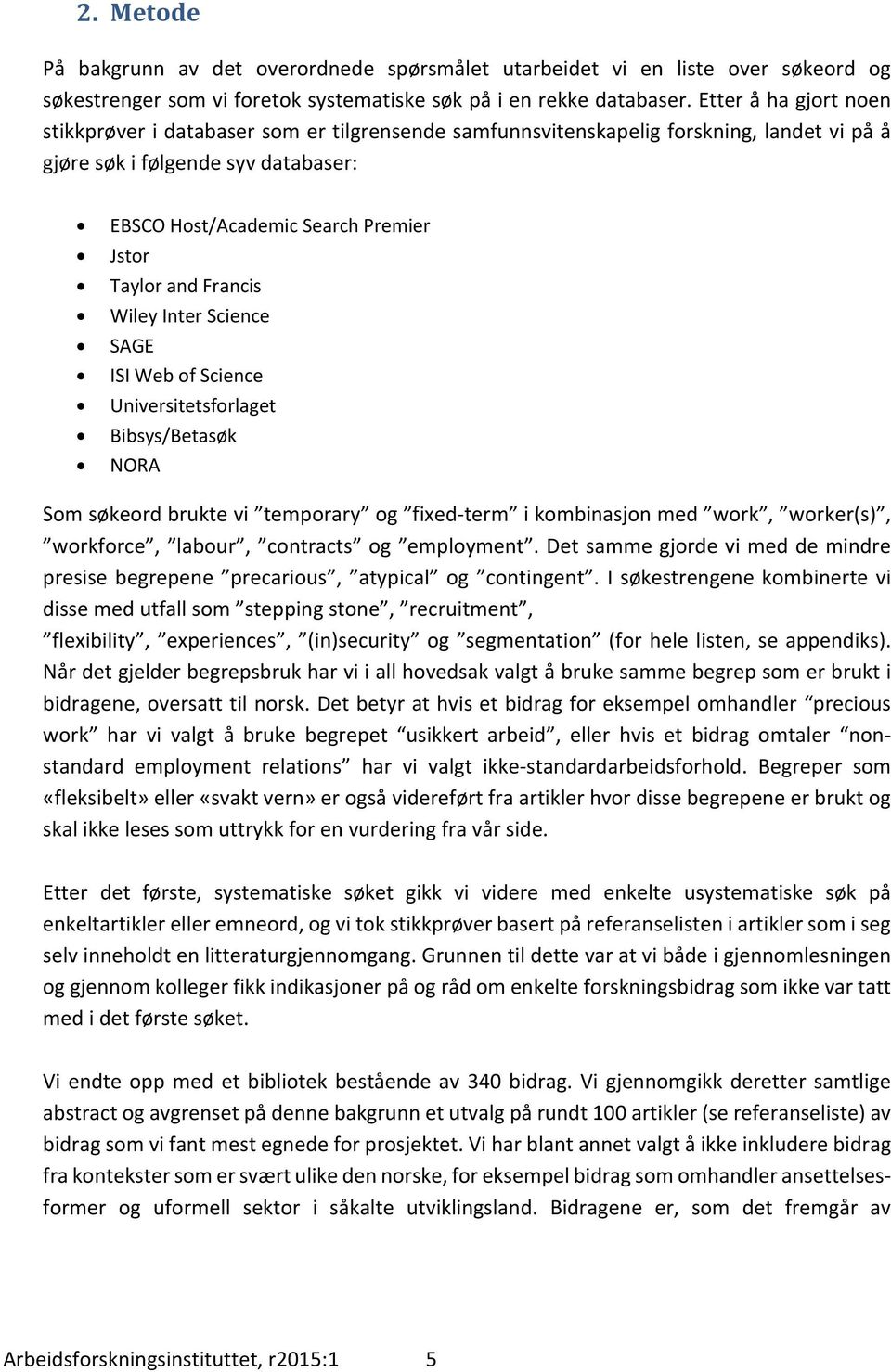 and Francis Wiley Inter Science SAGE ISI Web of Science Universitetsforlaget Bibsys/Betasøk NORA Som søkeord brukte vi temporary og fixed term i kombinasjon med work, worker(s), workforce, labour,