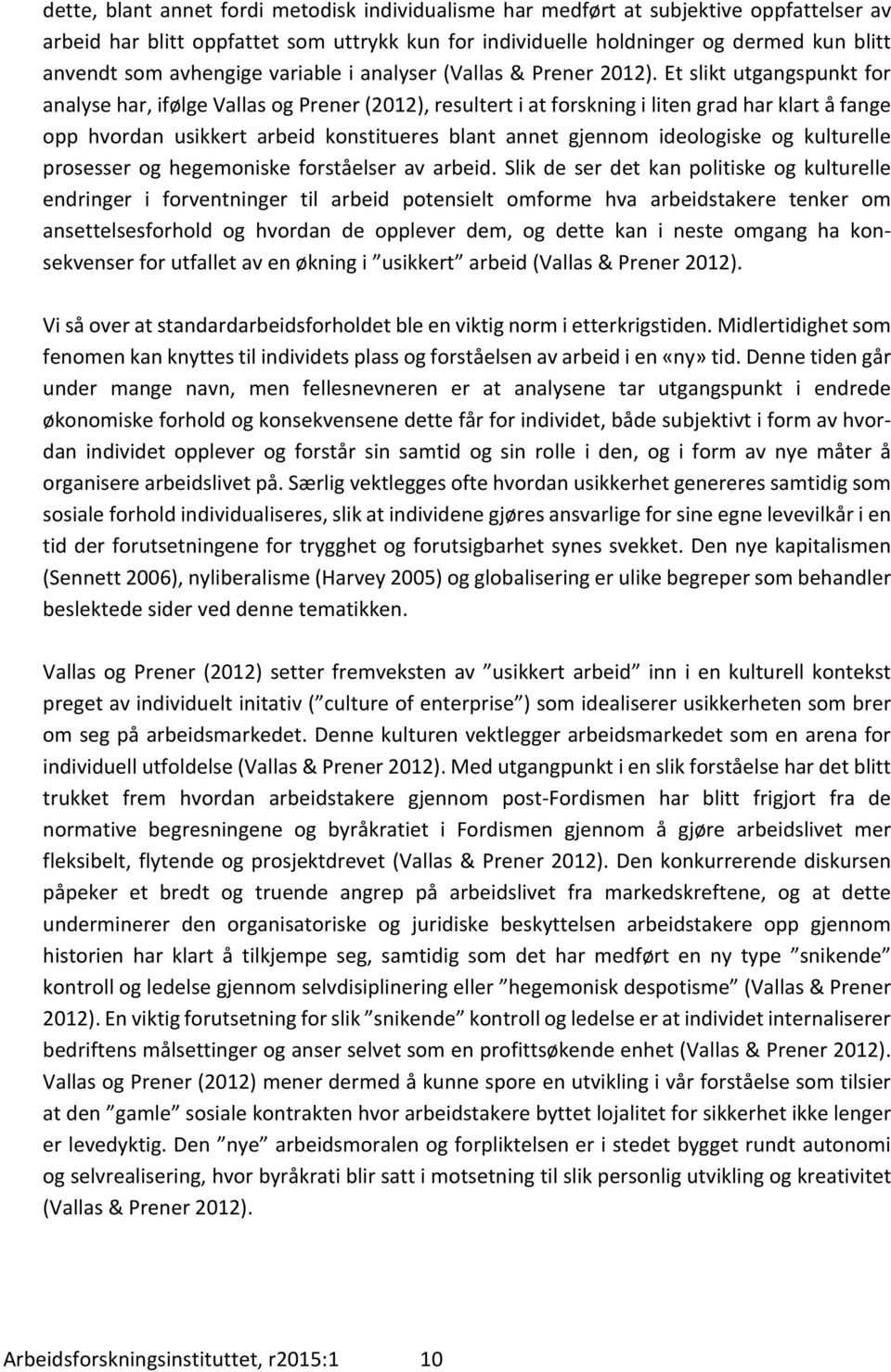 Et slikt utgangspunkt for analyse har, ifølge Vallas og Prener (2012), resultert i at forskning i liten grad har klart å fange opp hvordan usikkert arbeid konstitueres blant annet gjennom ideologiske