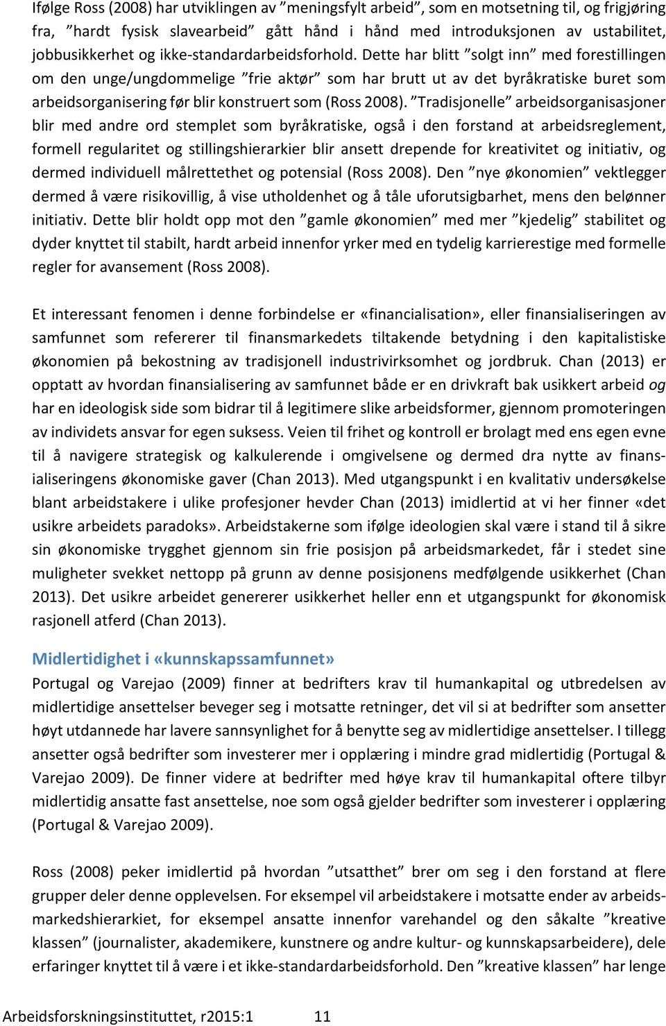 Dette har blitt solgt inn med forestillingen om den unge/ungdommelige frie aktør som har brutt ut av det byråkratiske buret som arbeidsorganisering før blir konstruert som (Ross 2008).