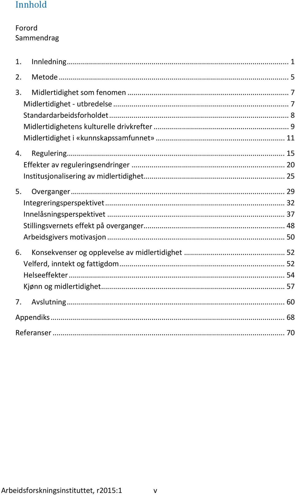 .. 20 Institusjonalisering av midlertidighet... 25 5. Overganger... 29 Integreringsperspektivet... 32 Innelåsningsperspektivet... 37 Stillingsvernets effekt på overganger.